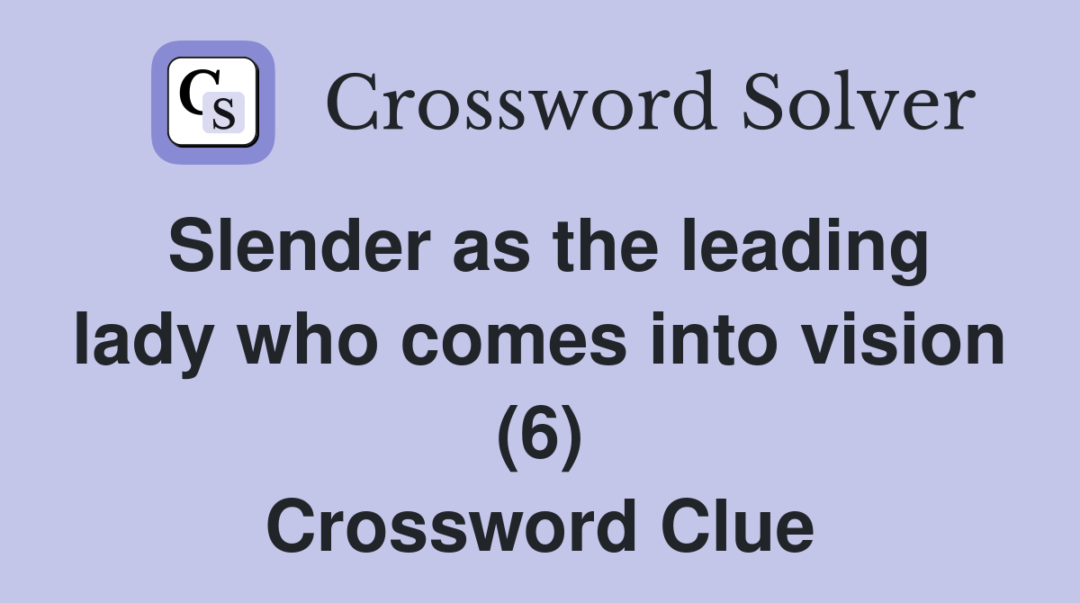 Slender as the leading lady who comes into vision (6) Crossword Clue